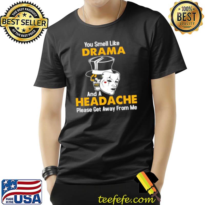 Original Skull you smell like drama and a headache please get away from me Unisex Original Skull you smell like drama and a headache please get away from me Unisex