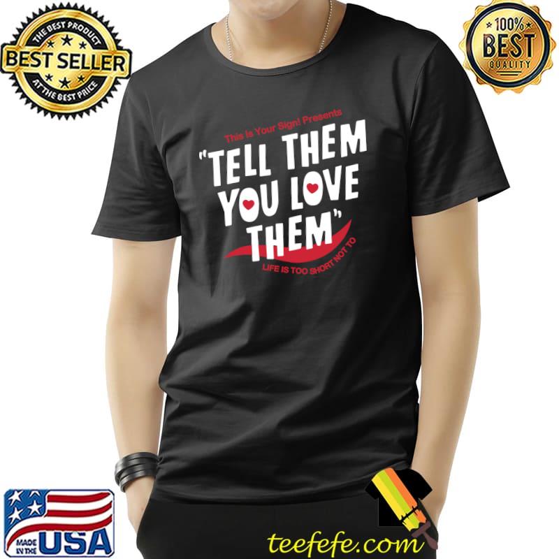 Original Tell Them You Love Them T-Shirt Unisex Original Tell Them You Love Them T-Shirt Unisex