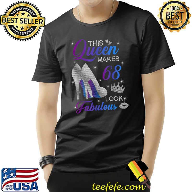 Original This queen makes 68 look fabulous high heels 68th birthday T Shirt Unisex Original This queen makes 68 look fabulous high heels 68th birthday T Shirt Unisex