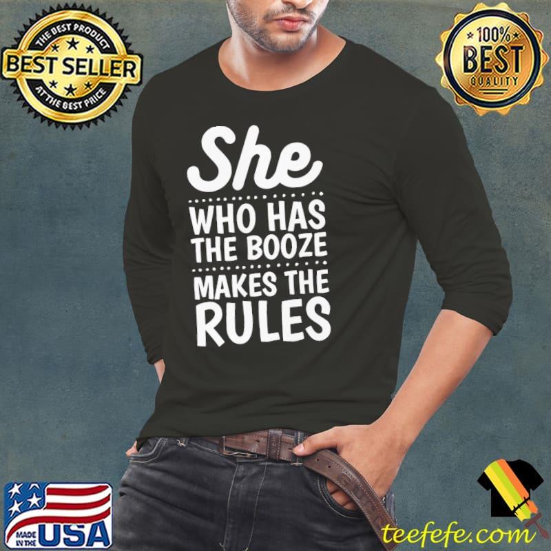 Original Top She Who Has The Booze Makes The Rules Shirt Long Sleeve Tee Original Top She Who Has The Booze Makes The Rules Shirt Long Sleeve Tee