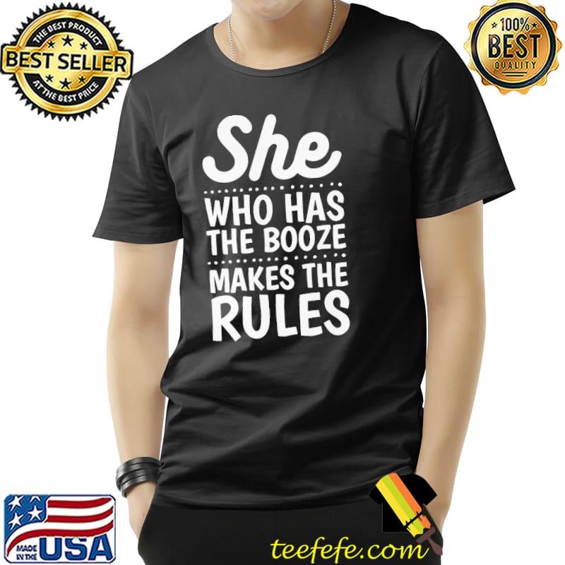 Original Top She Who Has The Booze Makes The Rules Shirt Unisex Original Top She Who Has The Booze Makes The Rules Shirt Unisex