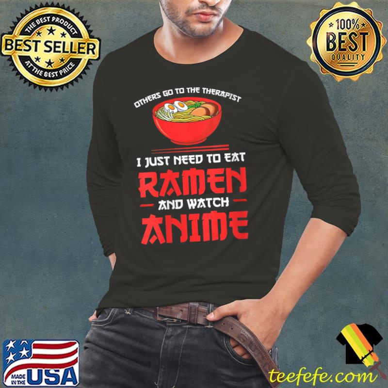 Others go to eat ramen and watch anime Ramen T- Long Sleeve Tee Others go to eat ramen and watch anime Ramen T- Long Sleeve Tee