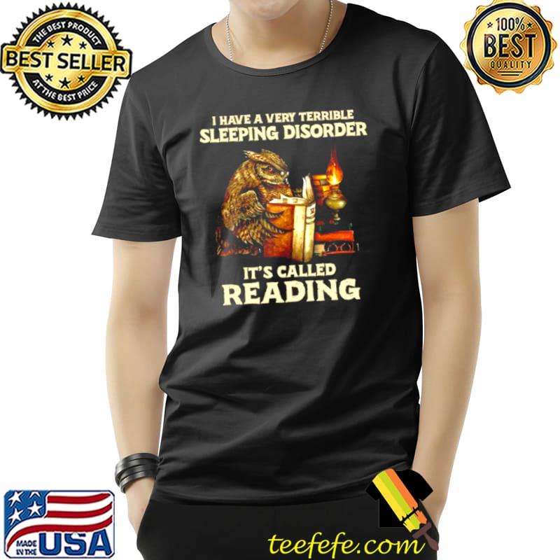 Owl I Have A Very Terrible Sleeping Disorder It’s Called Reading Book Shirt Unisex Owl I Have A Very Terrible Sleeping Disorder It’s Called Reading Book Shirt Unisex