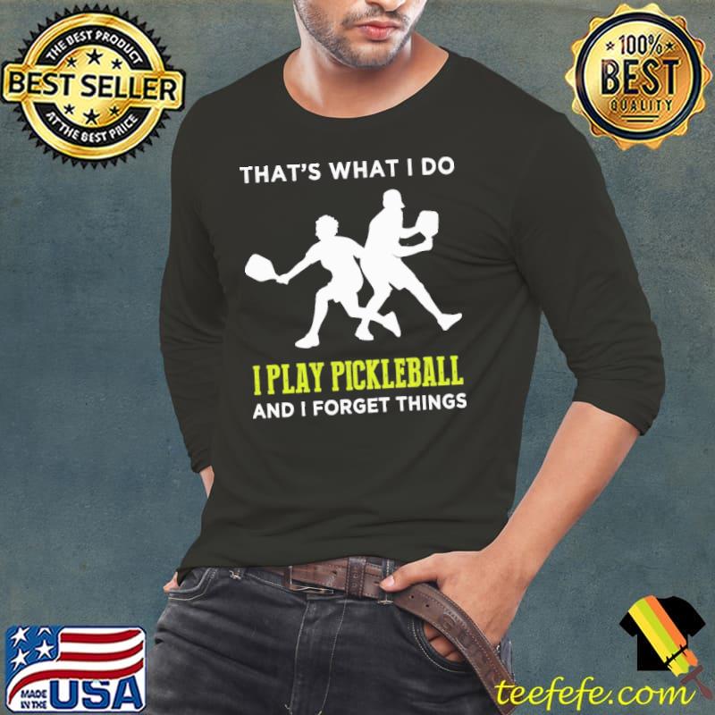 Pickleball That's What I Do And I Forget Things Shirt Long Sleeve Tee Pickleball That's What I Do And I Forget Things Shirt Long Sleeve Tee