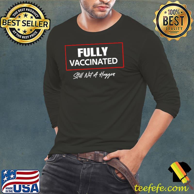 Premium I am fully vaccinated I got my shot Funny Still Not A Hugger T-Shirt Long Sleeve Tee Premium I am fully vaccinated I got my shot Funny Still Not A Hugger T-Shirt Long Sleeve Tee