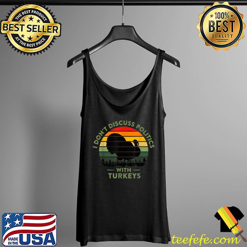 Premium I Don't Discuss Politics with Turkeys Funny Thanksgiving T-Shirt Tank Top Premium I Don't Discuss Politics with Turkeys Funny Thanksgiving T-Shirt Tank Top