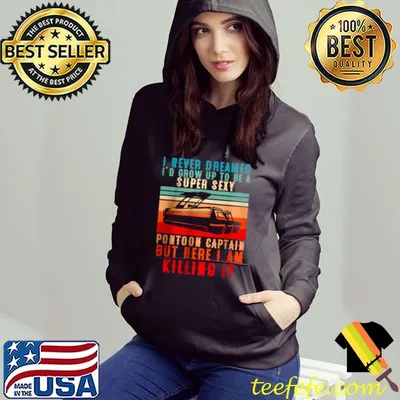 Premium I Never Dreamed Id Grow Up To Be A Super Sexy Pontoon Captain But Here I Am Killing It shirt