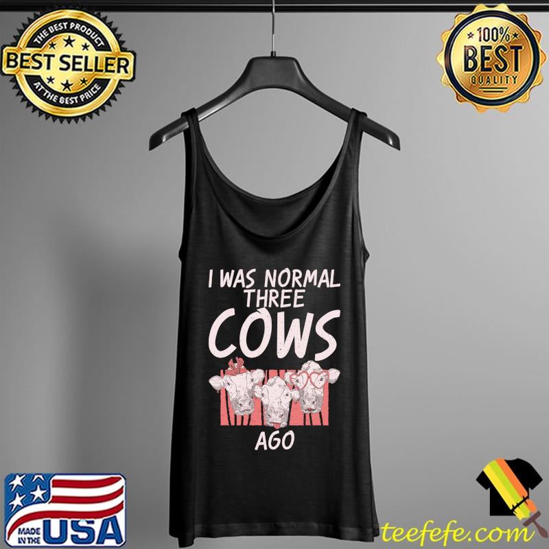Premium I was normal three Cows ago Cow Lover T- Tank Top Premium I was normal three Cows ago Cow Lover T- Tank Top
