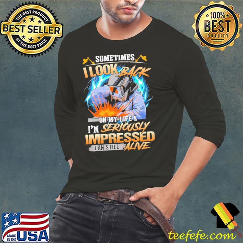 Premium Sometimes I Look Back On My Life And I'm Seriously Impressed I'm Still Alive Shirt Long Sleeve Tee Premium Sometimes I Look Back On My Life And I'm Seriously Impressed I'm Still Alive Shirt Long Sleeve Tee
