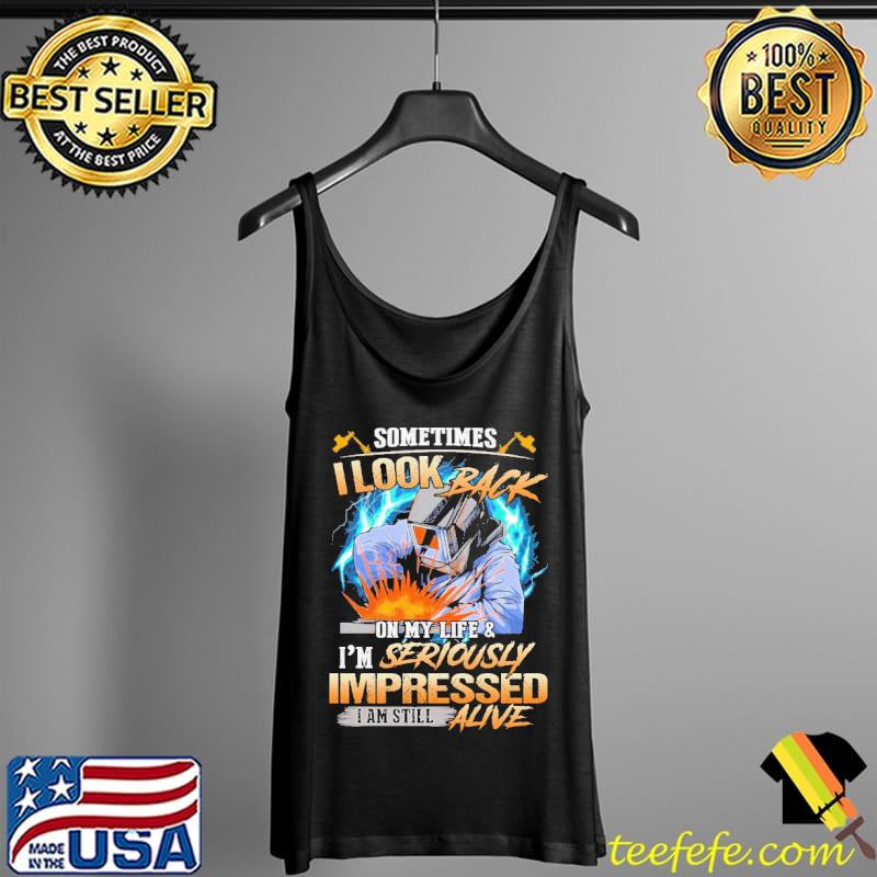 Premium Sometimes I Look Back On My Life And I'm Seriously Impressed I'm Still Alive Shirt Tank Top Premium Sometimes I Look Back On My Life And I'm Seriously Impressed I'm Still Alive Shirt Tank Top