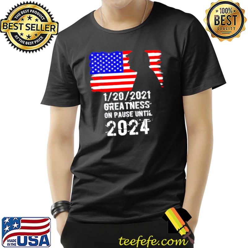 Premium Trump 1 20 2021 greatness on pause until 2024 Unisex Premium Trump 1 20 2021 greatness on pause until 2024 Unisex