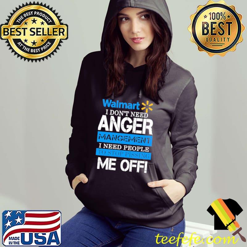 Premium Walmart I don’t need anger management I need people to stop pissing me off shirt