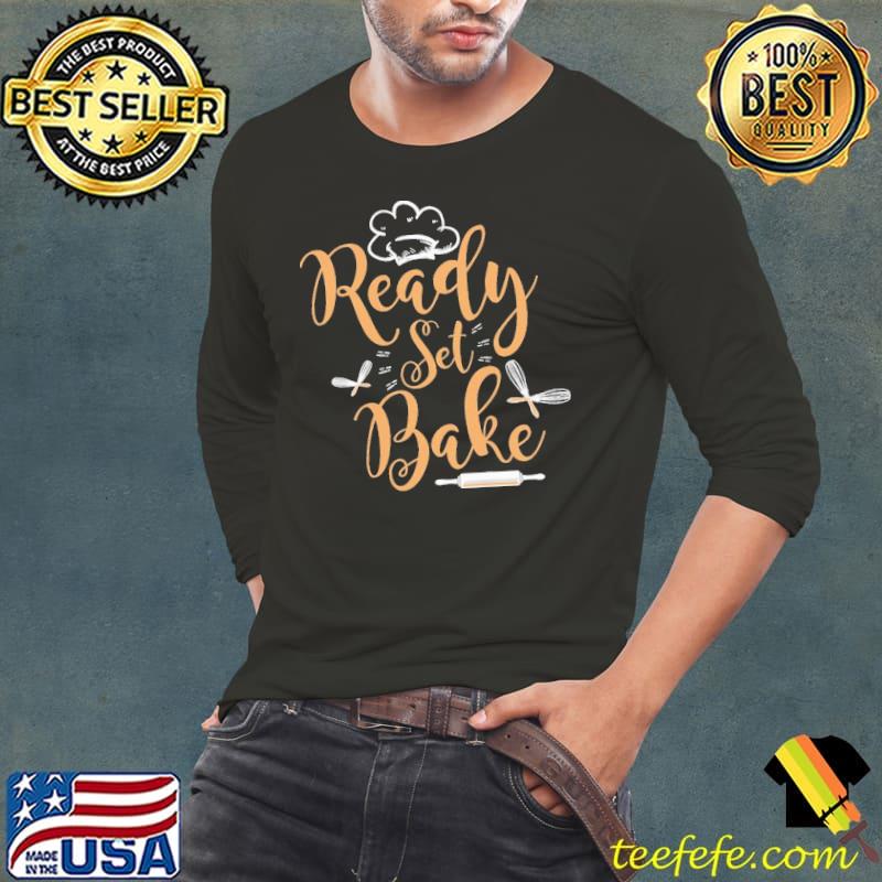 Ready Set Bake Competitive Baking Shirt Long Sleeve Tee Ready Set Bake Competitive Baking Shirt Long Sleeve Tee