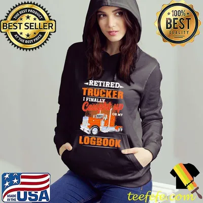 Retired Trucker I Finally Cought Up On My Logbook Shirt