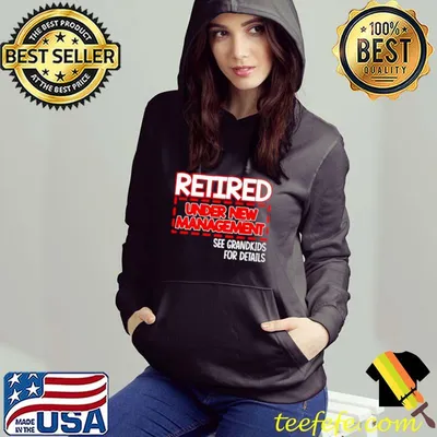 Retired under new management see grandkids for details shirt