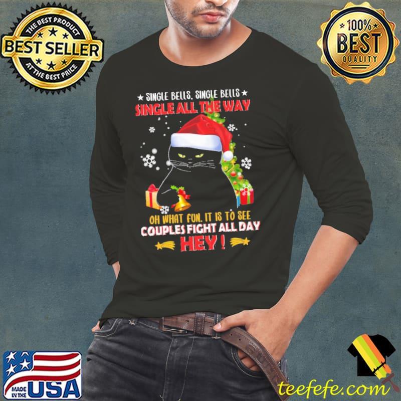 Single Bells Single Bells Single All The Way Oh What fun It Is To See Couples Fight All Day Hey Shirt Long Sleeve Tee Single Bells Single Bells Single All The Way Oh What fun It Is To See Couples Fight All Day Hey Shirt Long Sleeve Tee