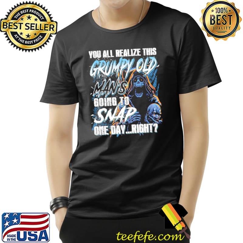 Skull You All Realize This Grumpy Old Man's Going To Snap One Day Right Shirt Unisex Skull You All Realize This Grumpy Old Man's Going To Snap One Day Right Shirt Unisex