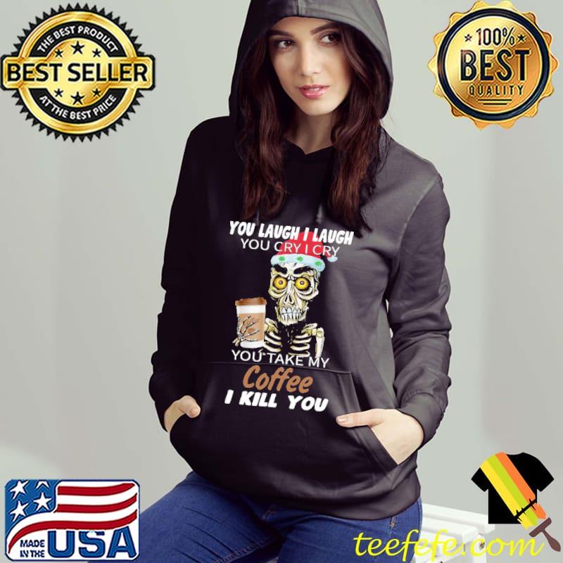 Skull You Laugh I Laugh You Cry I Cry You Take My Coffee I Kill You Christmas Shirt