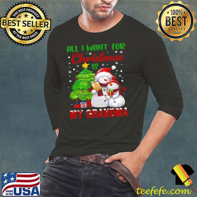 Snowman All I Want For Christmas Is My Grandma Sweater Shirt Long Sleeve Tee Snowman All I Want For Christmas Is My Grandma Sweater Shirt Long Sleeve Tee