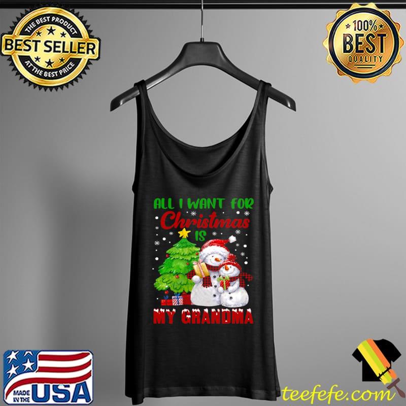 Snowman All I Want For Christmas Is My Grandma Sweater Shirt Tank Top Snowman All I Want For Christmas Is My Grandma Sweater Shirt Tank Top