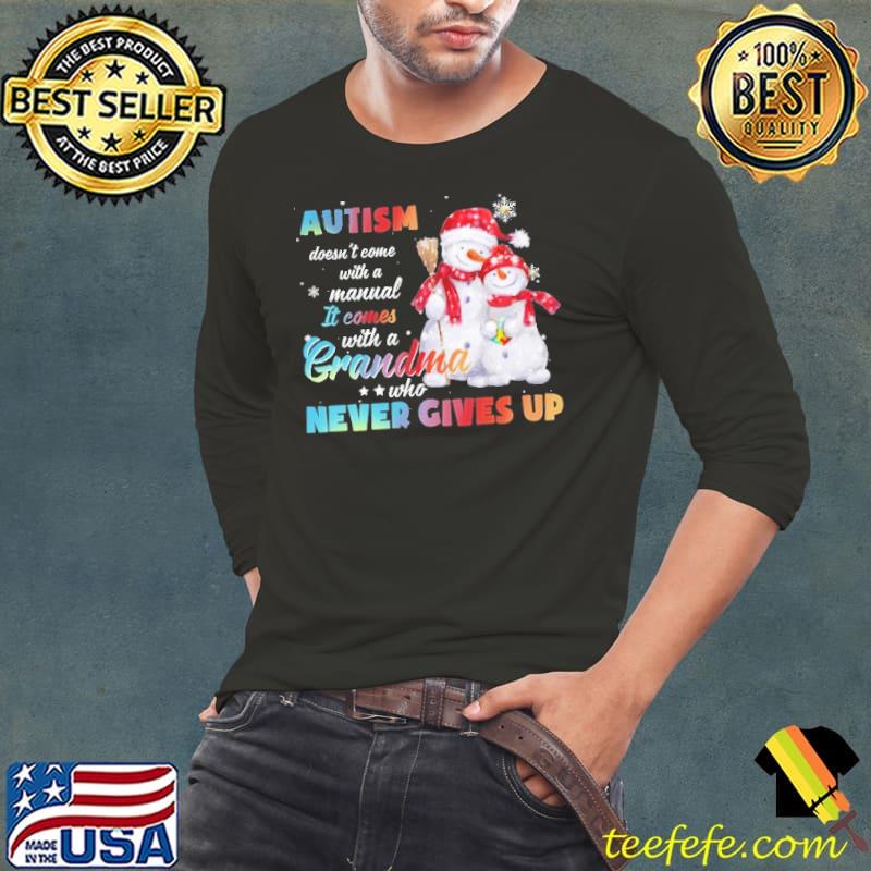 Snowman Autism Doesn't Come With A Manual It Comes With A Mom Who Never Gives Up Grandma Christmas Shirt Long Sleeve Tee Snowman Autism Doesn't Come With A Manual It Comes With A Mom Who Never Gives Up Grandma Christmas Shirt Long Sleeve Tee