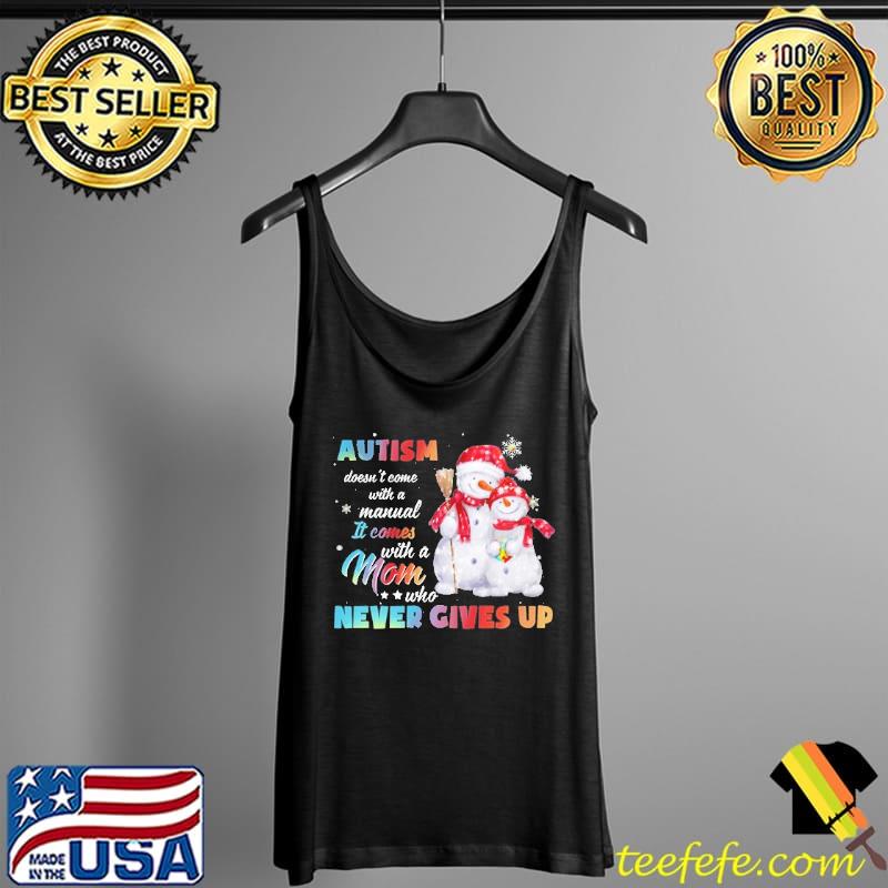 Snowman Autism Doesn't Come With A Manual It Comes With A Mom Who Never Gives Up Mom Christmas Shirt Tank Top Snowman Autism Doesn't Come With A Manual It Comes With A Mom Who Never Gives Up Mom Christmas Shirt Tank Top