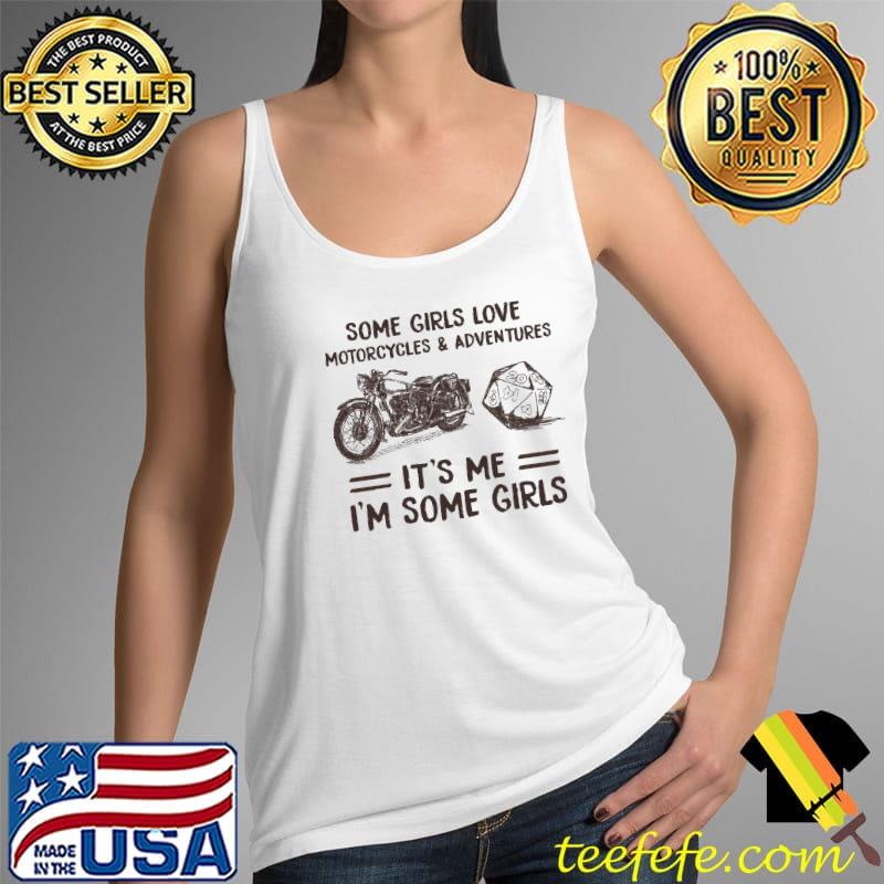 Some Girls Love Motorcycles And Adventures It's Me I'm Some Girls Shirt Tank Top Some Girls Love Motorcycles And Adventures It's Me I'm Some Girls Shirt Tank Top