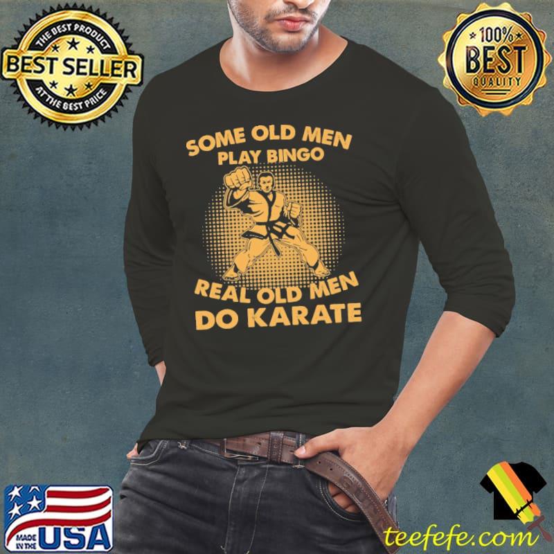 Some Old Men Play Bingo Real Old Men Do Karate Shirt Long Sleeve Tee Some Old Men Play Bingo Real Old Men Do Karate Shirt Long Sleeve Tee