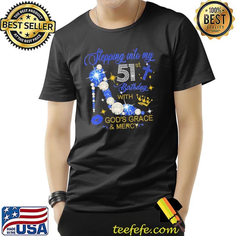Stepping INto My 51th Birthday With God's Grace And Mercy Shirt Unisex Stepping INto My 51th Birthday With God's Grace And Mercy Shirt Unisex