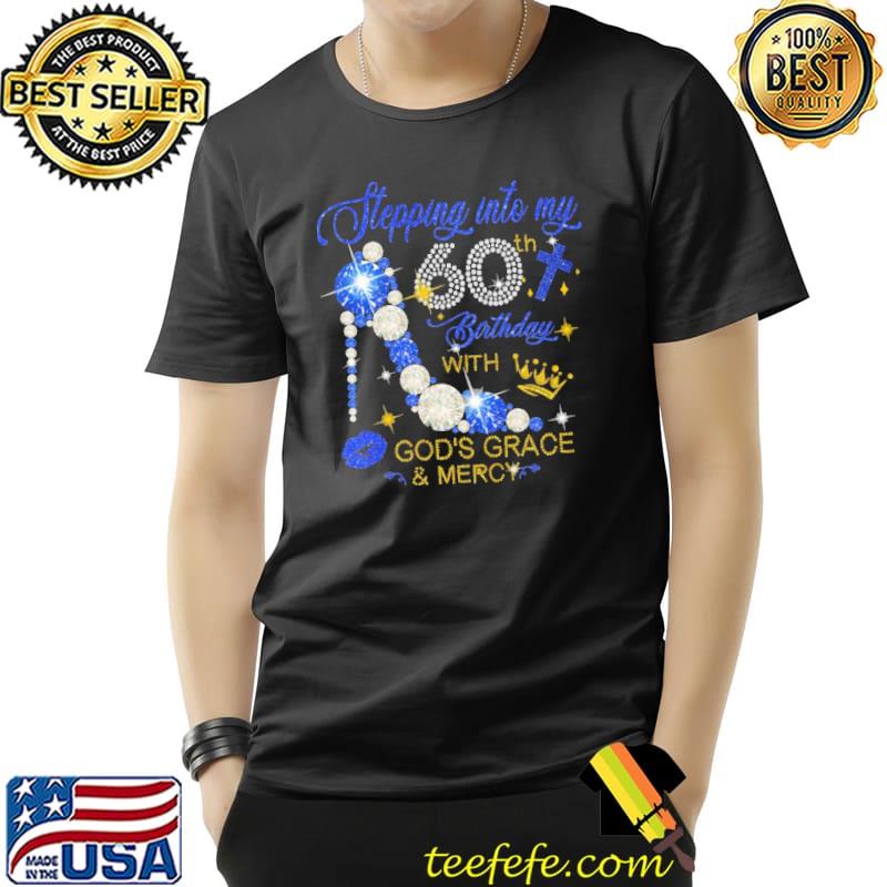 Stepping INto My 60th Birthday With God's Grace And Mercy Shirt Unisex Stepping INto My 60th Birthday With God's Grace And Mercy Shirt Unisex