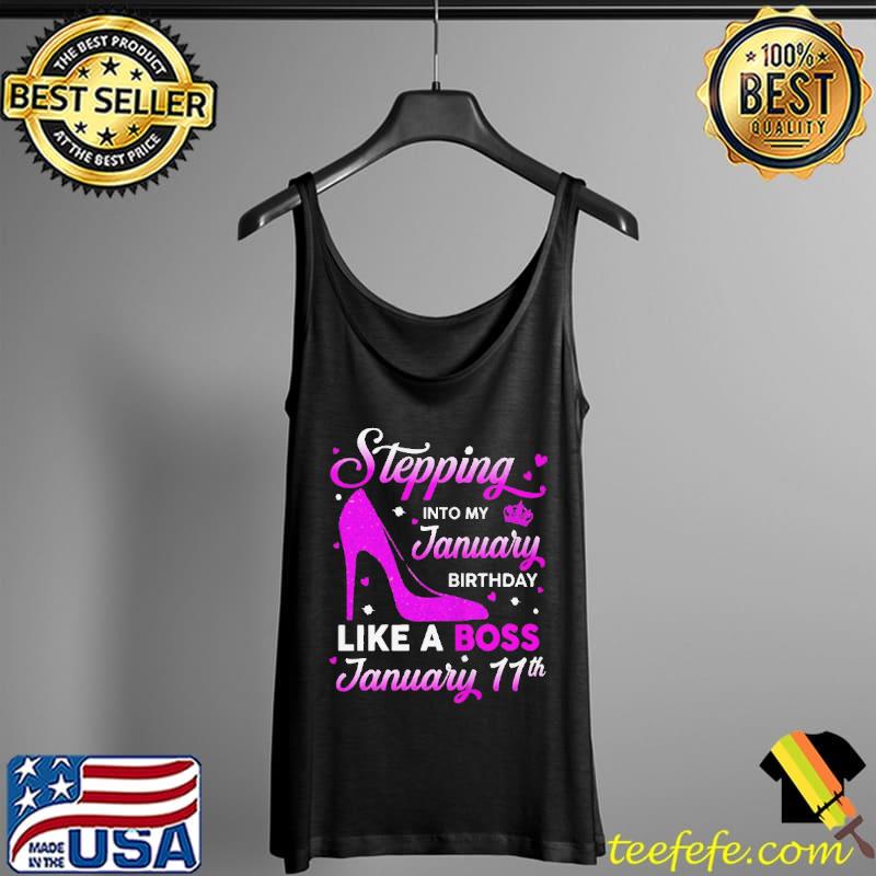 Stepping into my january birthday like a boss january 11th Tank Top Stepping into my january birthday like a boss january 11th Tank Top