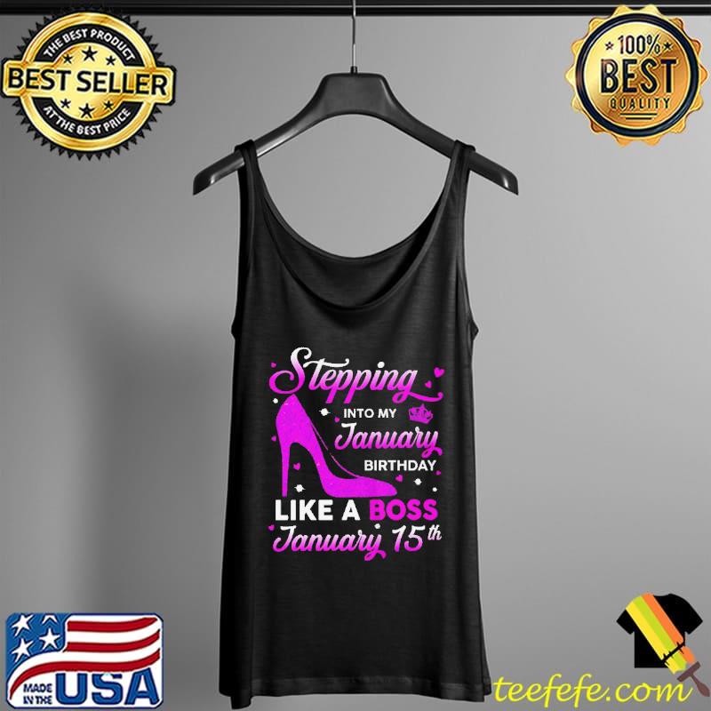Stepping into my january birthday like a boss january 15th Tank Top Stepping into my january birthday like a boss january 15th Tank Top