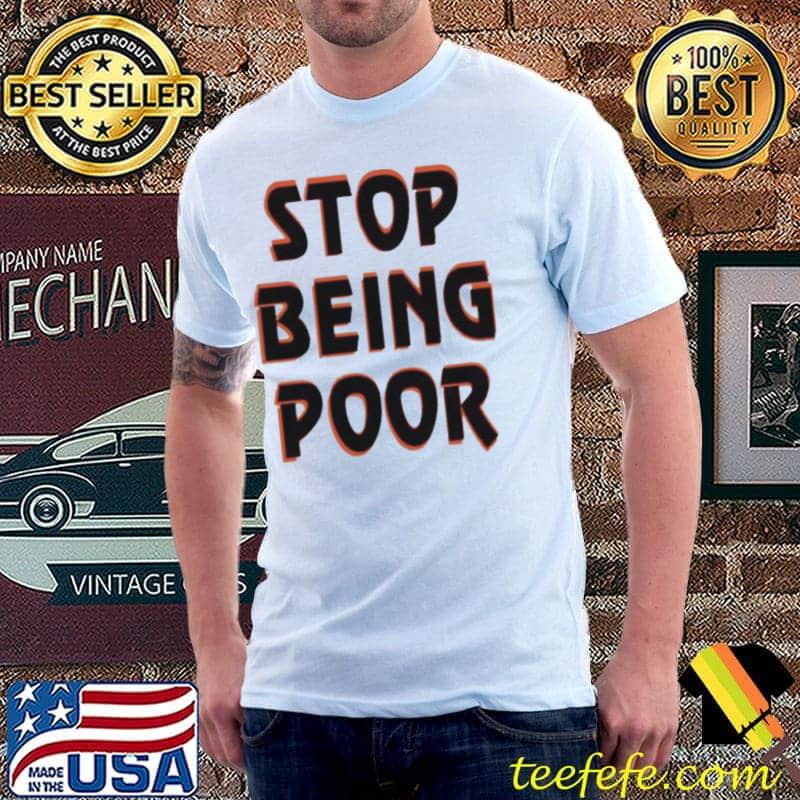 Stop Being Poor Vintage Shirt Unisex Stop Being Poor Vintage Shirt Unisex