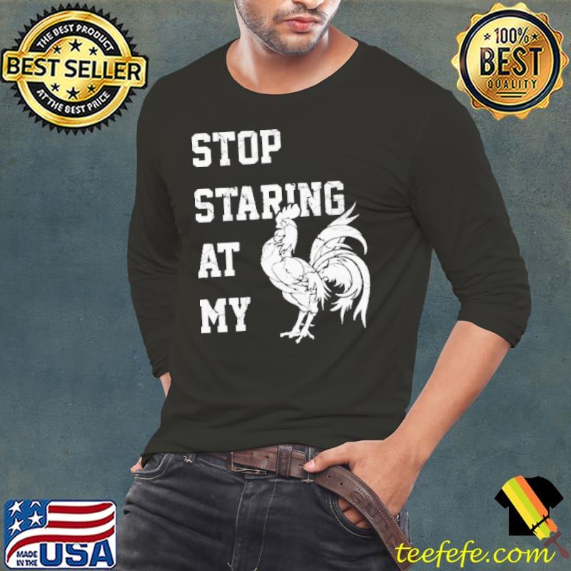 Stop Staring At My Chicken Shirt Long Sleeve Tee Stop Staring At My Chicken Shirt Long Sleeve Tee