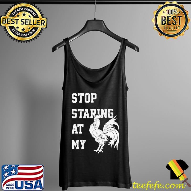Stop Staring At My Chicken Shirt Tank Top Stop Staring At My Chicken Shirt Tank Top