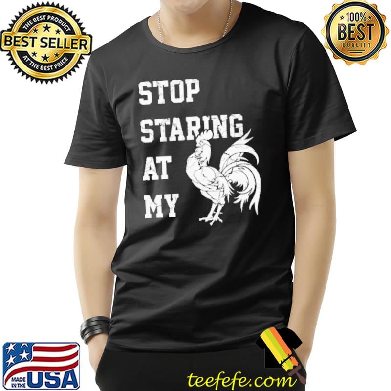 Stop Staring At My Chicken Shirt Unisex Stop Staring At My Chicken Shirt Unisex