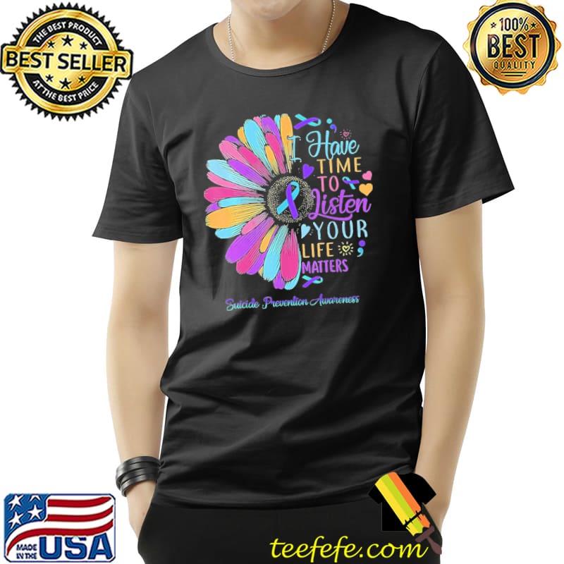 Suicide Prevention Awareness I Have Time To Listen Your Life Shirt Unisex Suicide Prevention Awareness I Have Time To Listen Your Life Shirt Unisex