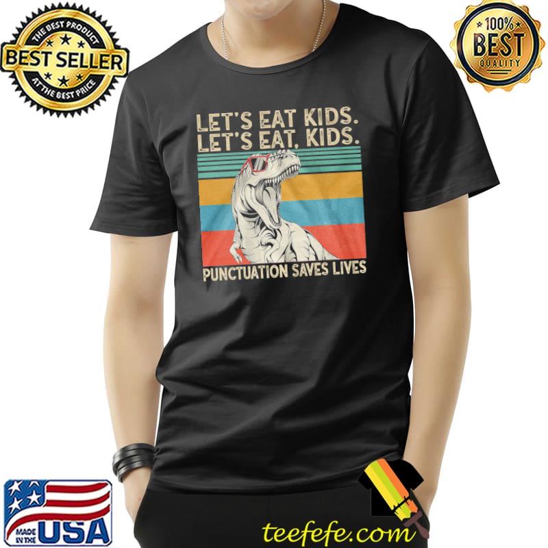 T Rex Let's Eat Kids Punctuation Saves Lives Vintage Shirt Unisex T Rex Let's Eat Kids Punctuation Saves Lives Vintage Shirt Unisex