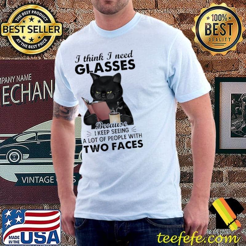 T Think I Need Glasses Because I Keep Seeing A Lot Of People With Two Faces Shirt Unisex T Think I Need Glasses Because I Keep Seeing A Lot Of People With Two Faces Shirt Unisex