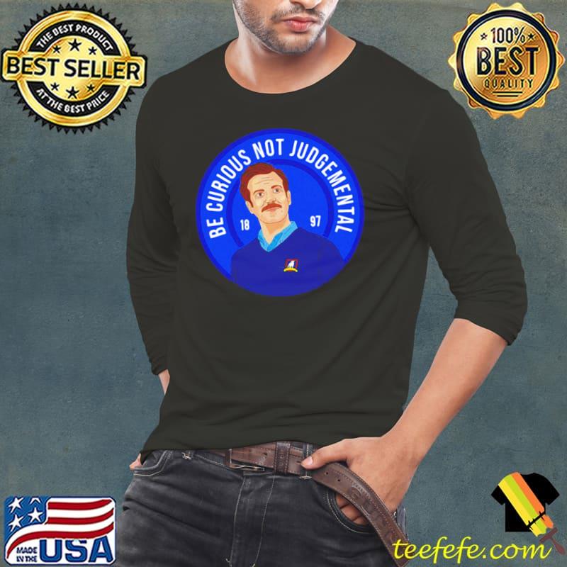 Ted Lasso Be Curious Not Judgmental Shirt Long Sleeve Tee Ted Lasso Be Curious Not Judgmental Shirt Long Sleeve Tee