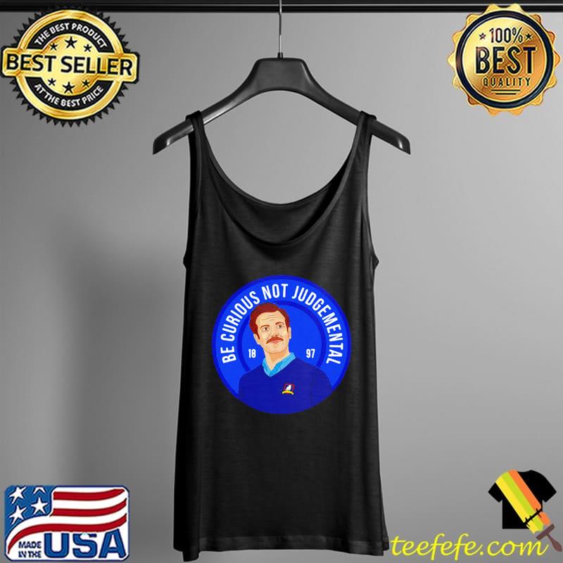 Ted Lasso Be Curious Not Judgmental Shirt Tank Top Ted Lasso Be Curious Not Judgmental Shirt Tank Top