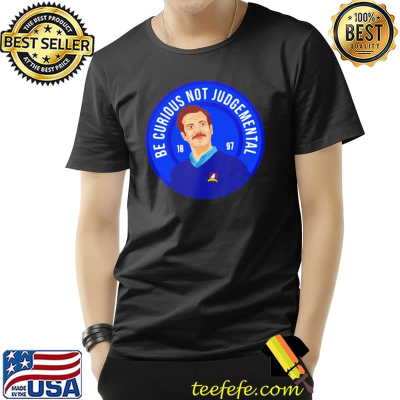 Ted Lasso Be Curious Not Judgmental Shirt Unisex Ted Lasso Be Curious Not Judgmental Shirt Unisex