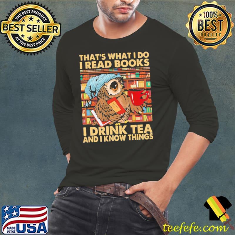 That's What I Do I Read Books I Drink Tea And I Know Things Owl Shirt Long Sleeve Tee That's What I Do I Read Books I Drink Tea And I Know Things Owl Shirt Long Sleeve Tee