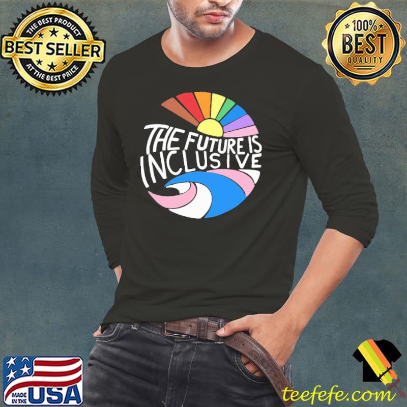 The future is inclusive color Shirt Long Sleeve Tee The future is inclusive color Shirt Long Sleeve Tee