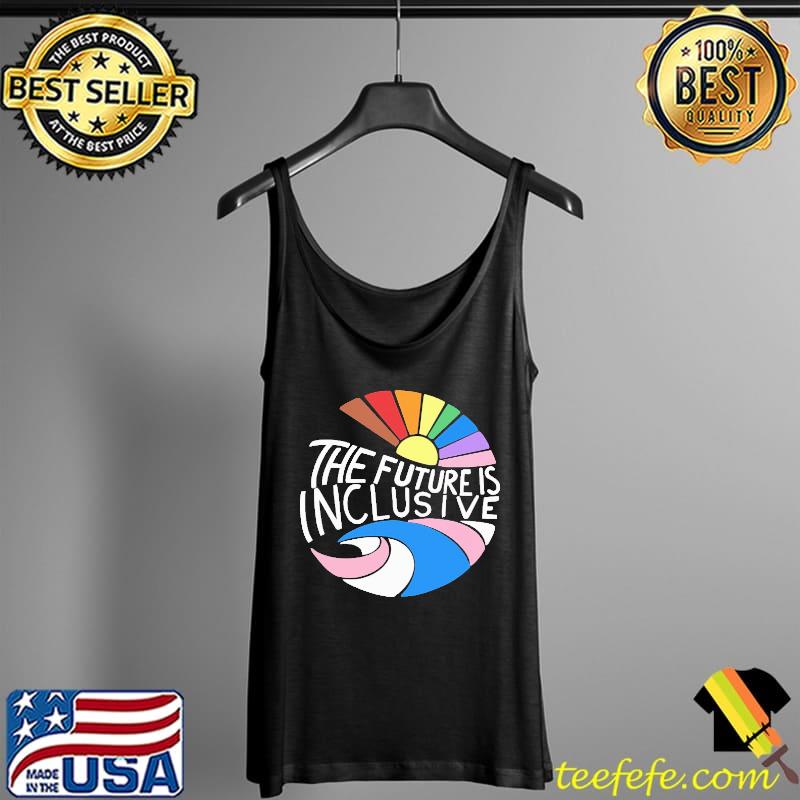 The future is inclusive color Shirt Tank Top The future is inclusive color Shirt Tank Top