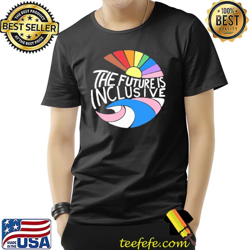 The future is inclusive color Shirt Unisex The future is inclusive color Shirt Unisex