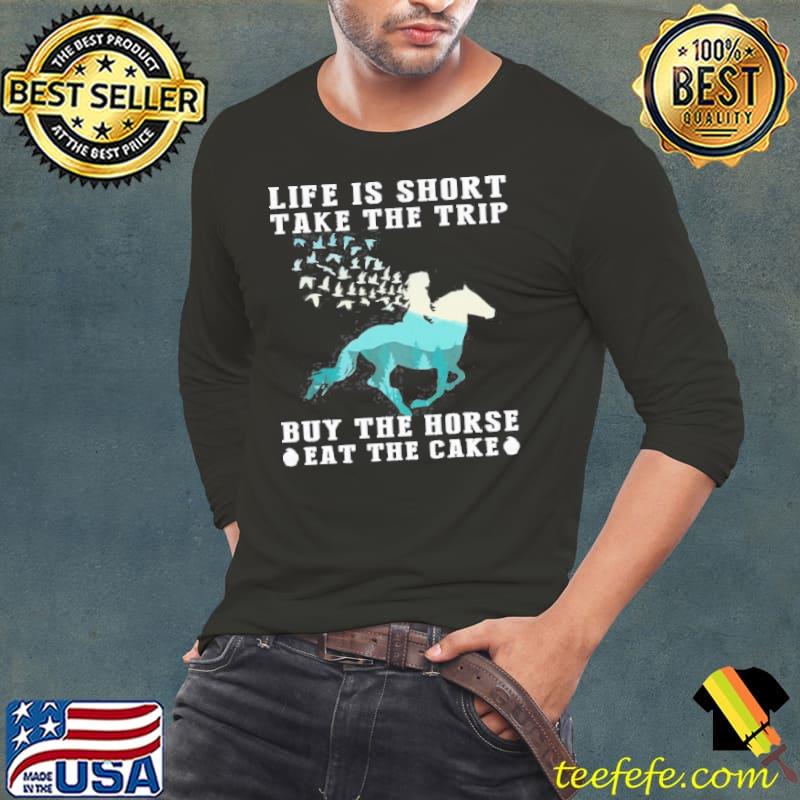 The Girl Life Is Short Take The Trip Buy The Horse Eat The Cake Long Sleeve Tee The Girl Life Is Short Take The Trip Buy The Horse Eat The Cake Long Sleeve Tee