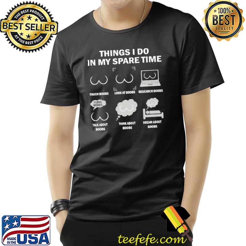 Things I Do In my Spare Time Boobs Shirt Unisex Things I Do In my Spare Time Boobs Shirt Unisex