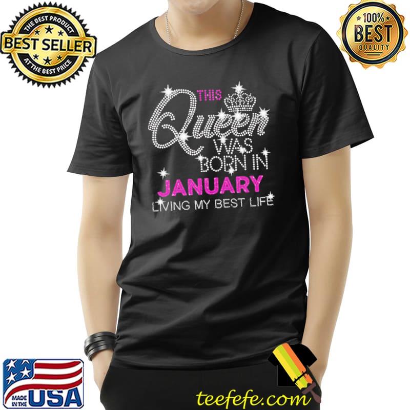 THis Queen Was Born In January Living My Best Life Shirt Unisex THis Queen Was Born In January Living My Best Life Shirt Unisex
