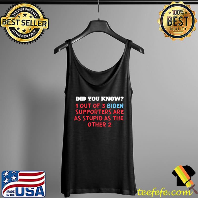 Top 1 Out Of 3 Biden Supporters Are Just As Stupid T-Shirt Tank Top Top 1 Out Of 3 Biden Supporters Are Just As Stupid T-Shirt Tank Top